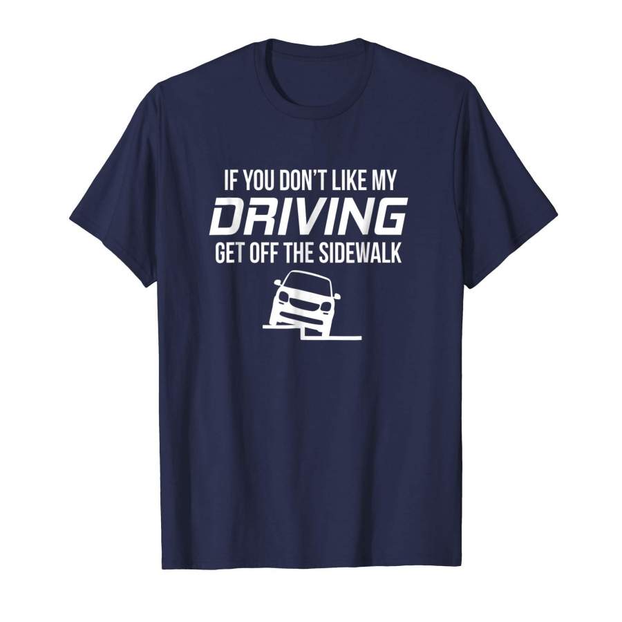 If You Dont Like My Driving Get Off The Sidewalk Shirt