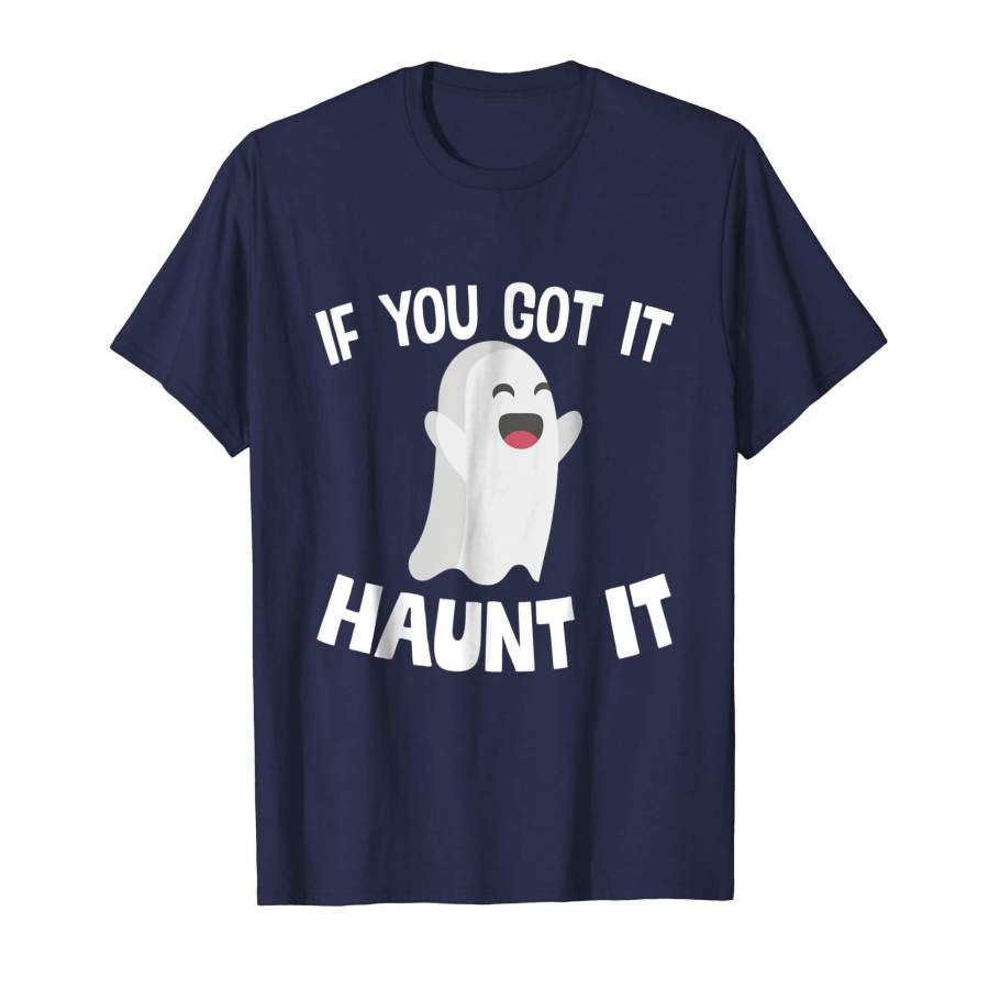 If You Got It Haunt It Funny Halloween Ghost Shirt