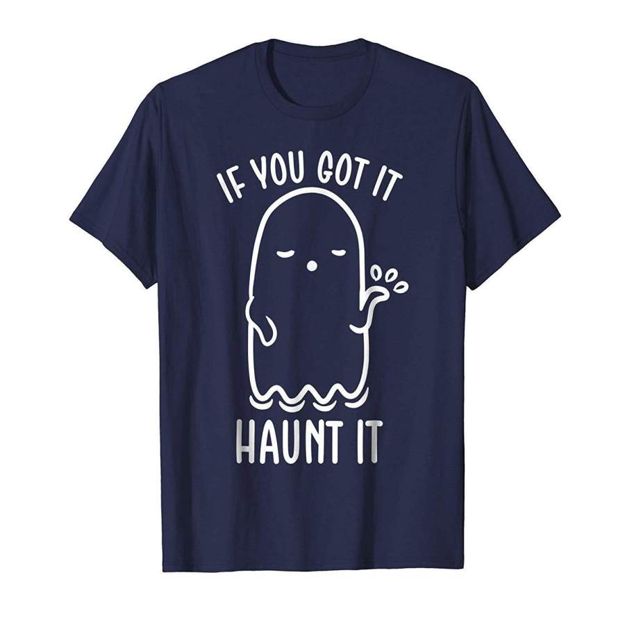 If You Got It Haunt It Funny Halloween Ghost T-shirt