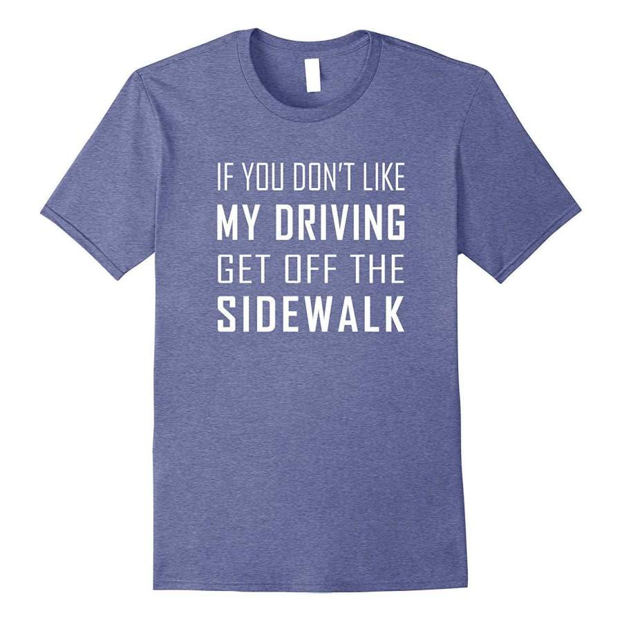 If You Don’t Like My Driving Get Off The Sidewalk T-shirt