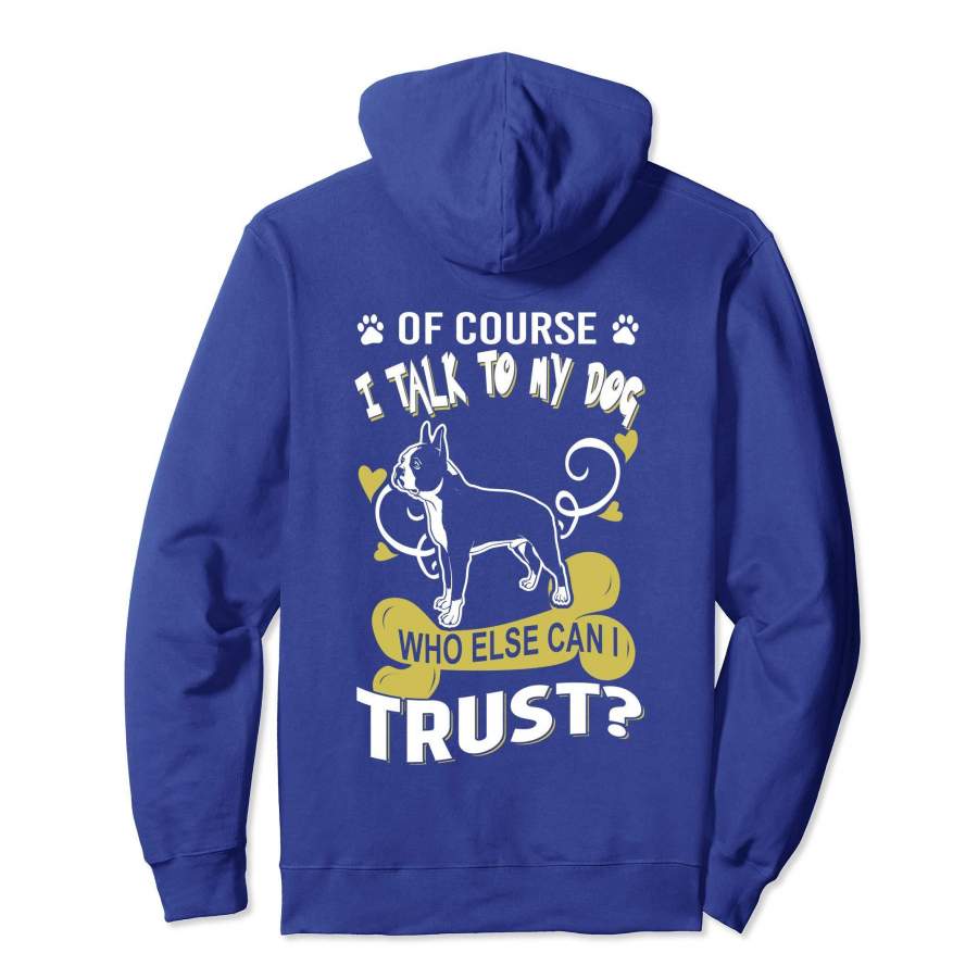 I talk to Boston Terrier dog who else can trust hoodie