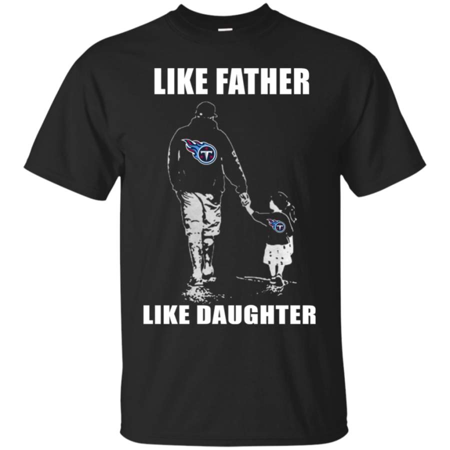 Father’s Day-Like Father Like Daughter – Tennessee Titans – Father’s Day Shirt