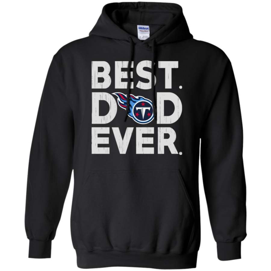 Fantastic Best Dad Ever Tennessee Titans Father’s Day Shirt Pullover Hoodie