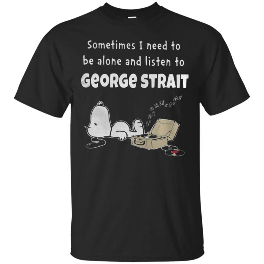 Amazing tee Snoopy Sometimes I need to be alone and listen to Geogre Strait T-Shirt