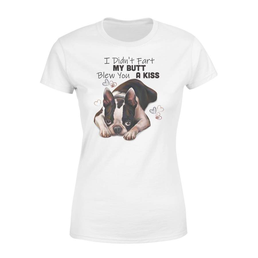 Boston Terrier T Shirt I Didn’t Fart My Butt Blew You A Kiss Shirt – Standard Women’s T-shirt