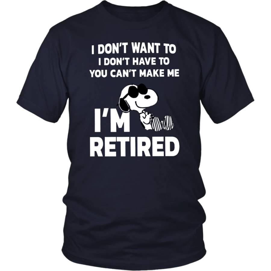 Funny Snoopy Shirt I DONT WANT TO – I DONT HAVE TO – YOU CANT MAKE ME – I’M RETIRED SHIRT