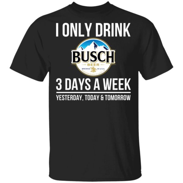 I Only Drink Busch Beer 3 Days A Week T-Shirt