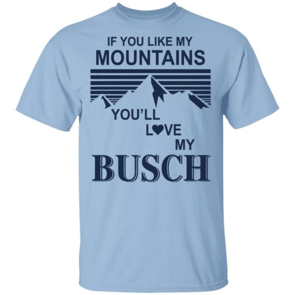 If You Like My Mountains You’ll Love My Busch Beer T-Shirt