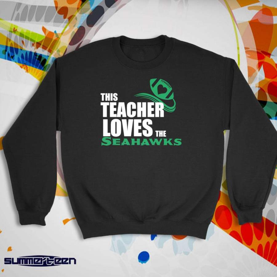 Great This Teacher Loves The Seahawks Seattle Seahawks Women’S Sweatshirt