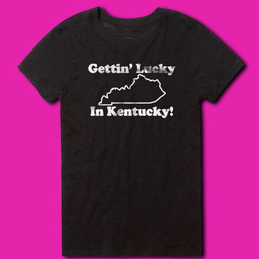 Getting Lucky Gettin In Kentucky Women’S T Shirt