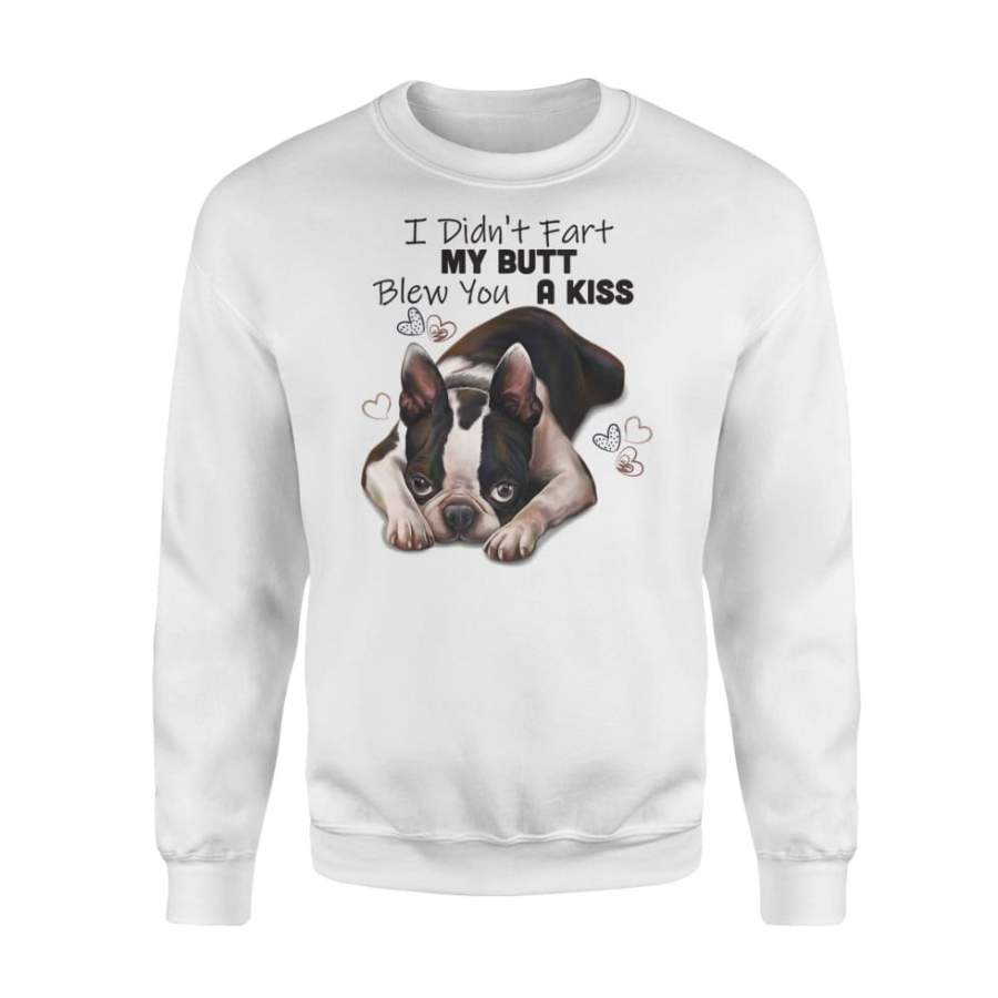 Boston Terrier Shirt, I Didn’t Fart My Butt Blew You A Kiss – Standard Fleece Sweatshirt