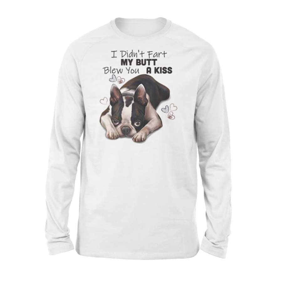 Boston Terrier Shirt, I Didn’t Fart My Butt Blew You A Kiss – Standard Long Sleeve