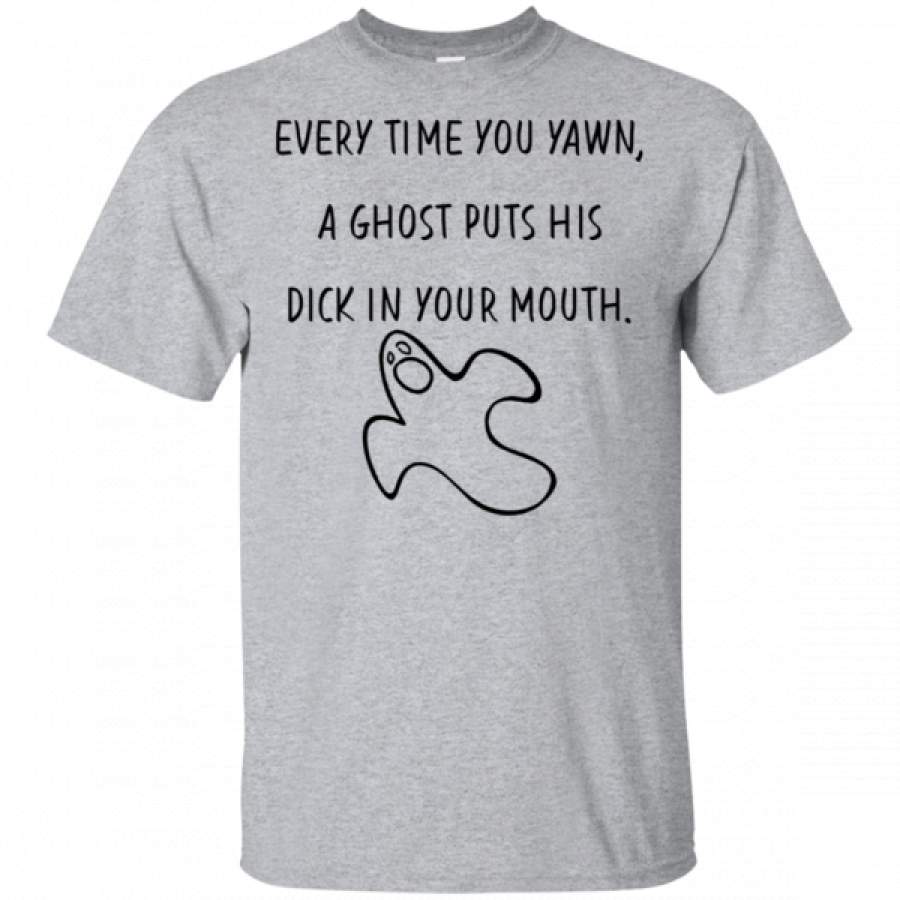 Everytime you yawn a ghost puts his dick in your mouth shirts