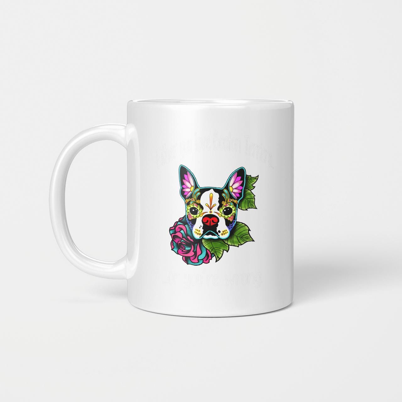 Either Your Love Boston Terriers Or You Are Wrong Beverage Mug