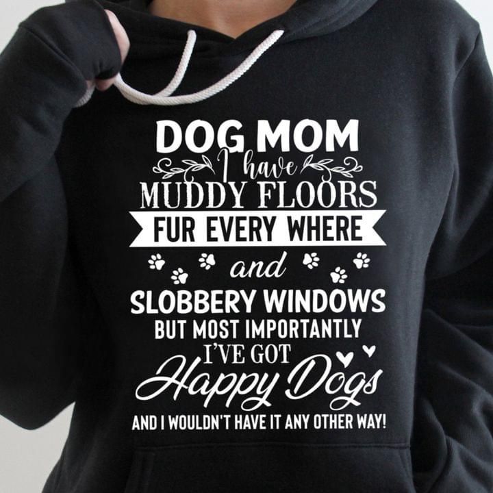 I Have Muddy Floors Fur Every Where And Slobbery Window Dog Mom Hoodie