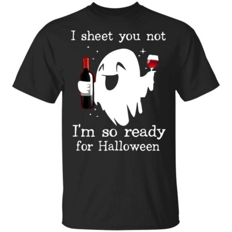 Ghost Drink Wine I Sheet You Not I’m So Ready For Halloween Shirt