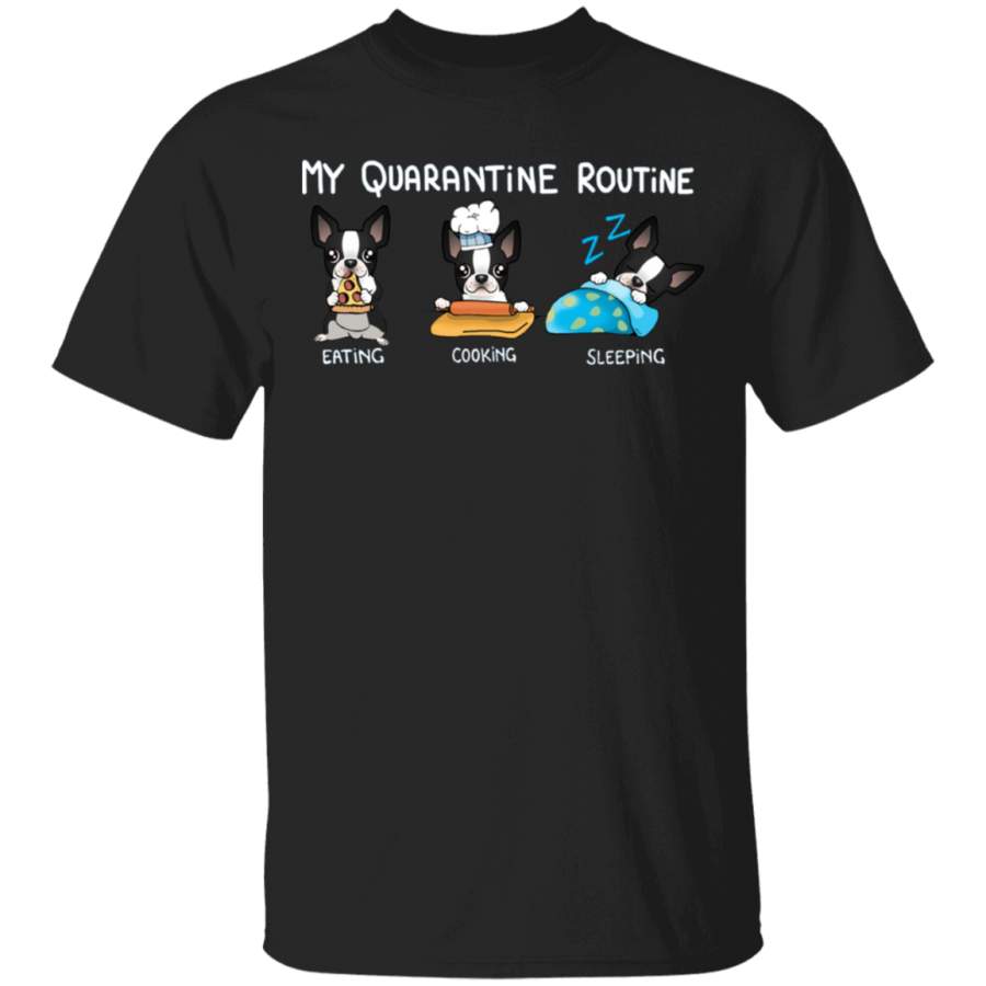 Boston Terrier My Quarantine Routine Eating Cooking Sleeping – Cute Shirt Sayings Gift For Dog Lover