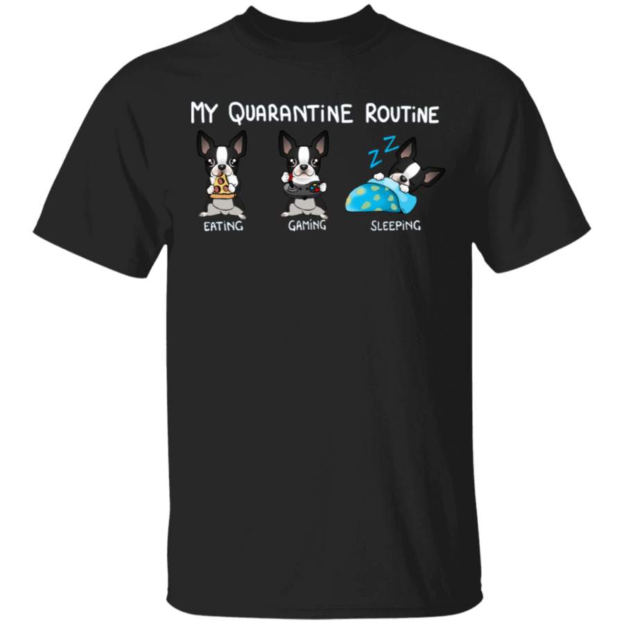 Boston Terrier My Quarantine Routine Eating Gaming Sleeping Shirt – Birthday Present For Sister