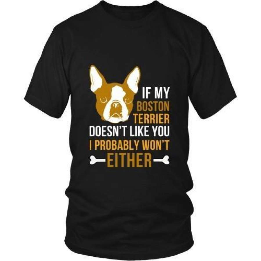 Dogs T Shirt – If my Boston Terrier doesn’t like you I probably won’t either