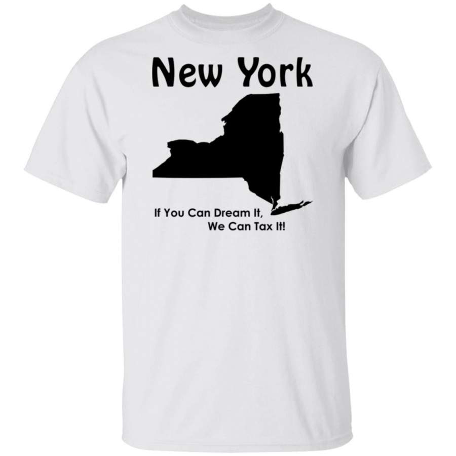 If You Can Dream It, We Can Tax It! New York T-Shirt