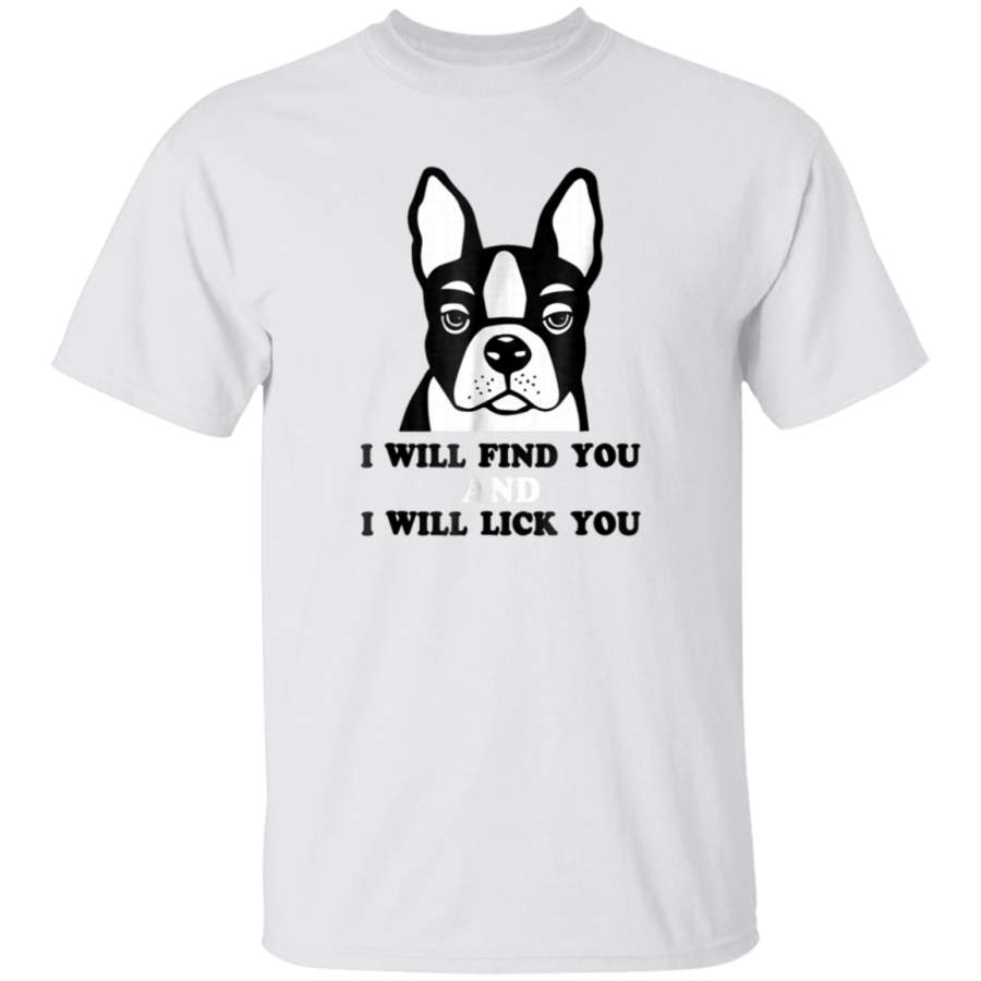 Boston Terrier Shirt I Will Find You And I Will Lick You