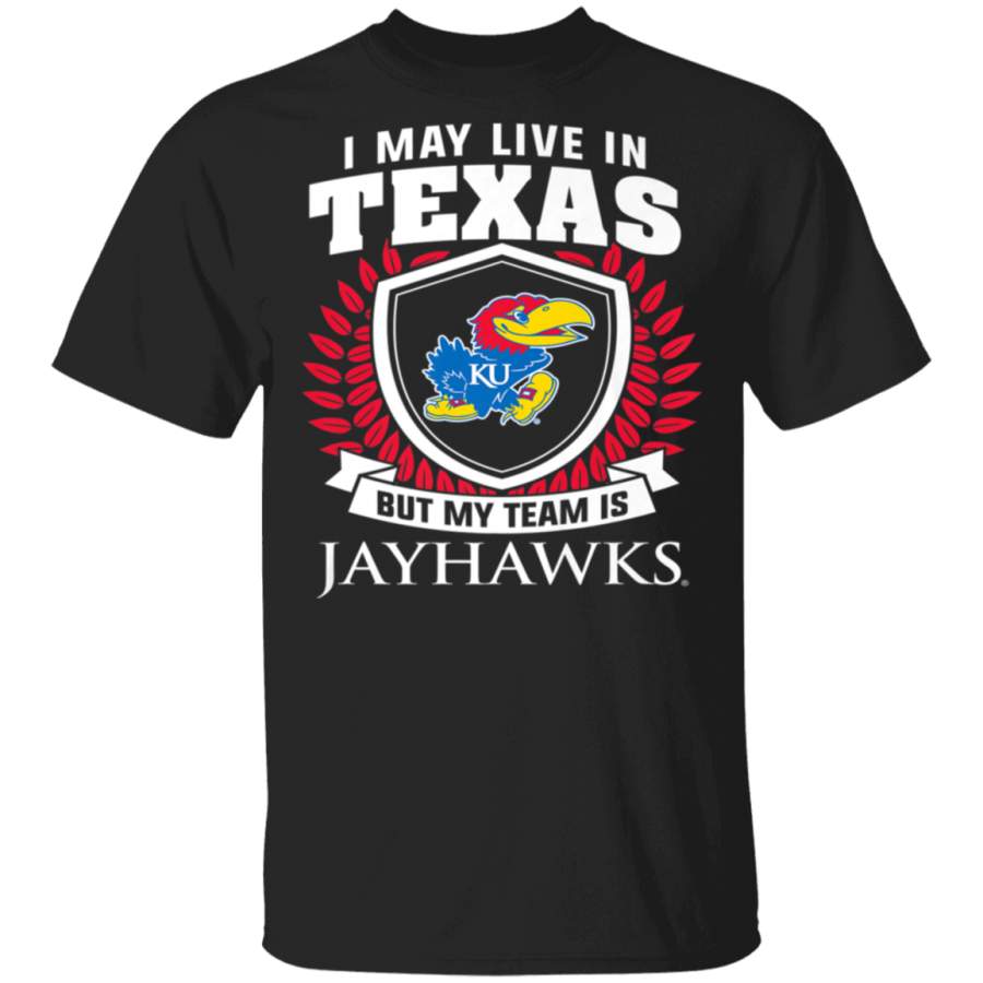 Kansas Jayhawks I May Live In Texas But My Team Is TShirt