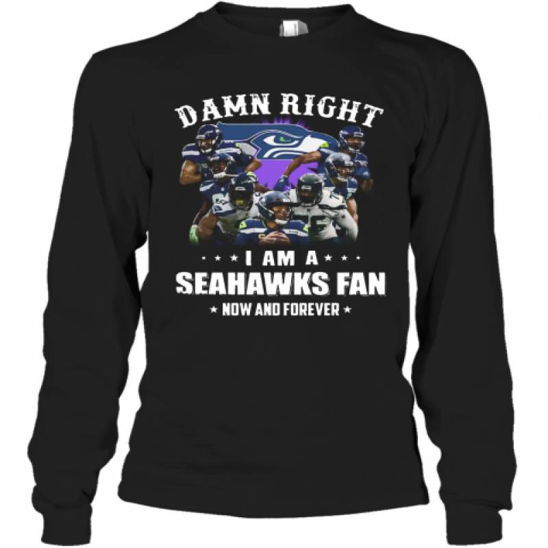 Damn Right I Am A Seattle Seahawks Football Club Fan Now And Forever Stars Long Sleeve T-Shirt