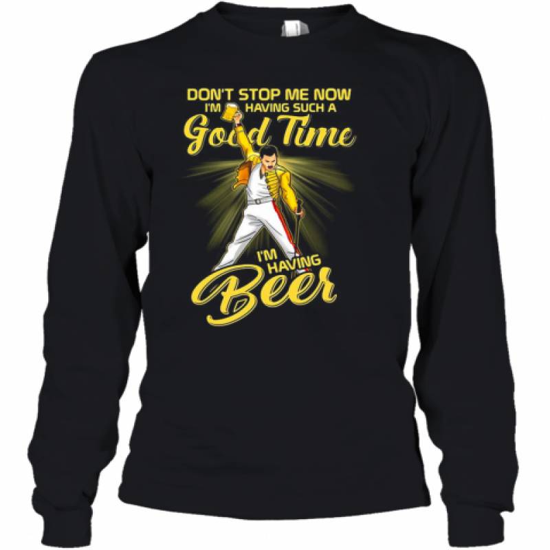 Freddie Mercury Don'T Stop Me Now I'M Having Such A Good Time I'M Having Beer Youth Long Sleeve