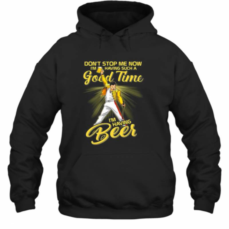 Freddie Mercury Don'T Stop Me Now I'M Having Such A Good Time I'M Having Beer Hoodie