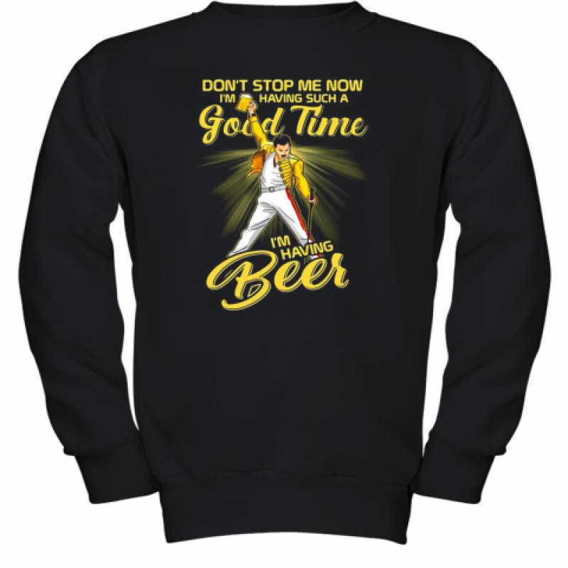 Freddie Mercury Don'T Stop Me Now I'M Having Such A Good Time I'M Having Beer Youth Sweatshirt