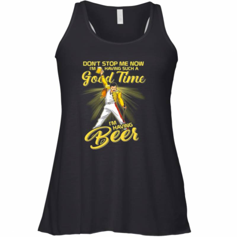 Freddie Mercury Don'T Stop Me Now I'M Having Such A Good Time I'M Having Beer Racerback Tank