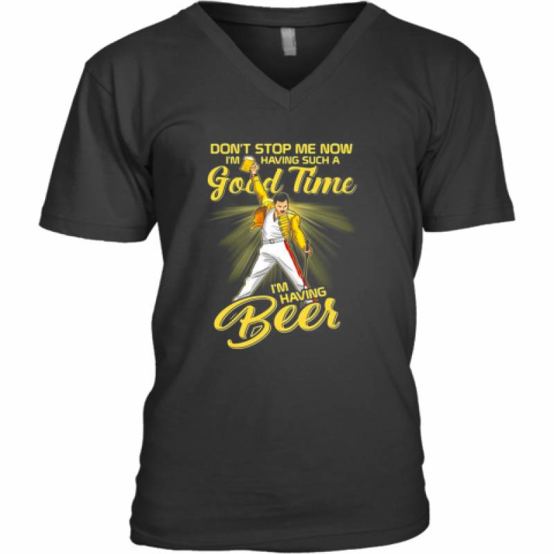 Freddie Mercury Don'T Stop Me Now I'M Having Such A Good Time I'M Having Beer V-Neck T-Shirt