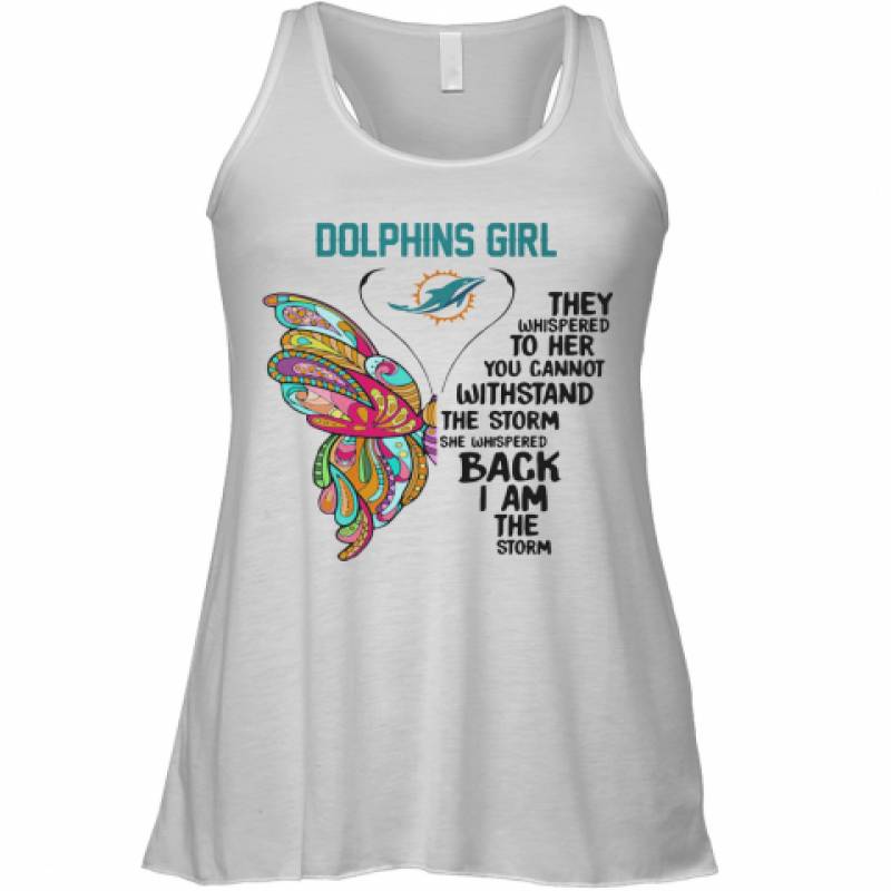 Butterfly Miami Dolphins Girl They Whispered To Her You Cannot Withstand The Storm She Whispered Back I Am The Storm Racerback Tank