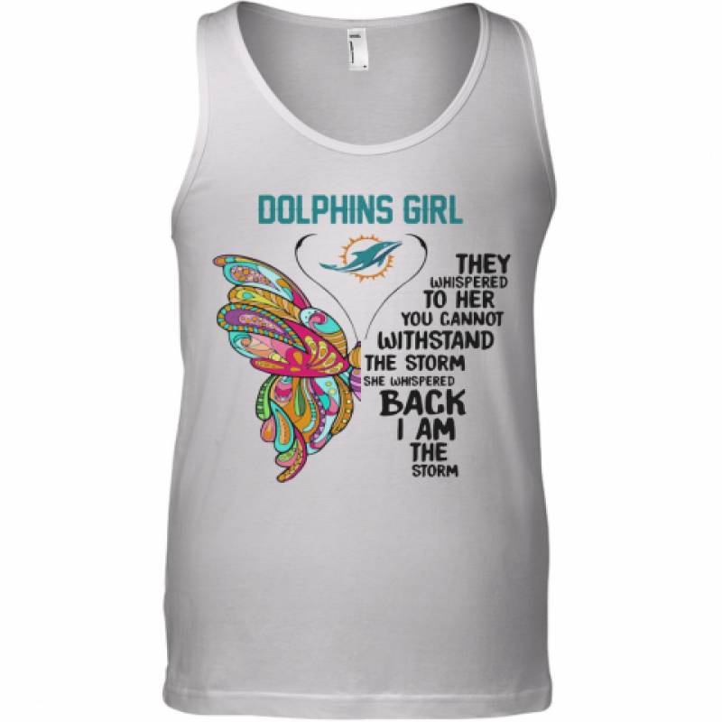 Butterfly Miami Dolphins Girl They Whispered To Her You Cannot Withstand The Storm She Whispered Back I Am The Storm Tank Top