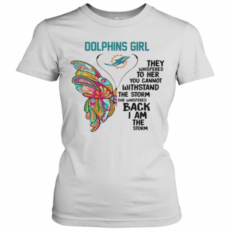 Butterfly Miami Dolphins Girl They Whispered To Her You Cannot Withstand The Storm She Whispered Back I Am The Storm Women's T-Shirt