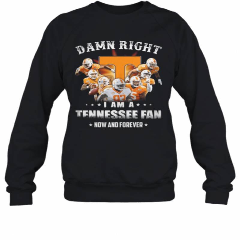 Damn Right I Am A Tennessee Fan Now And Forever Stars Sweatshirt