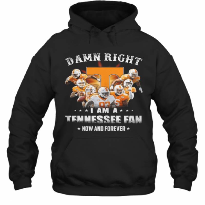 Damn Right I Am A Tennessee Fan Now And Forever Stars Hoodie