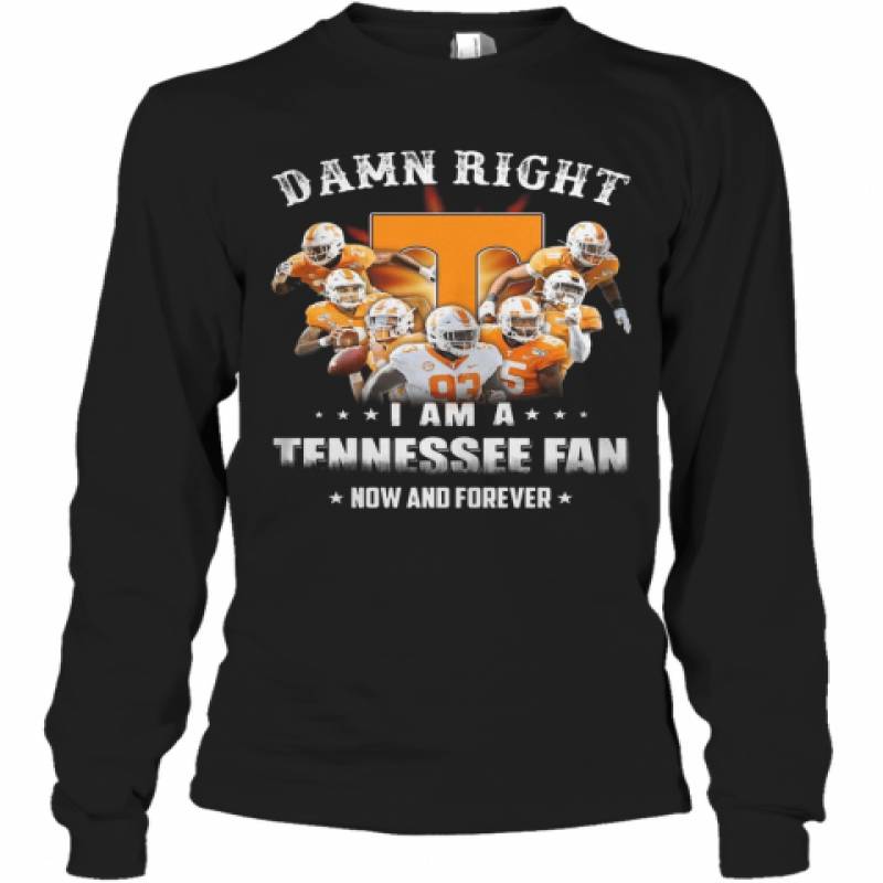 Damn Right I Am A Tennessee Fan Now And Forever Stars Long Sleeve T-Shirt