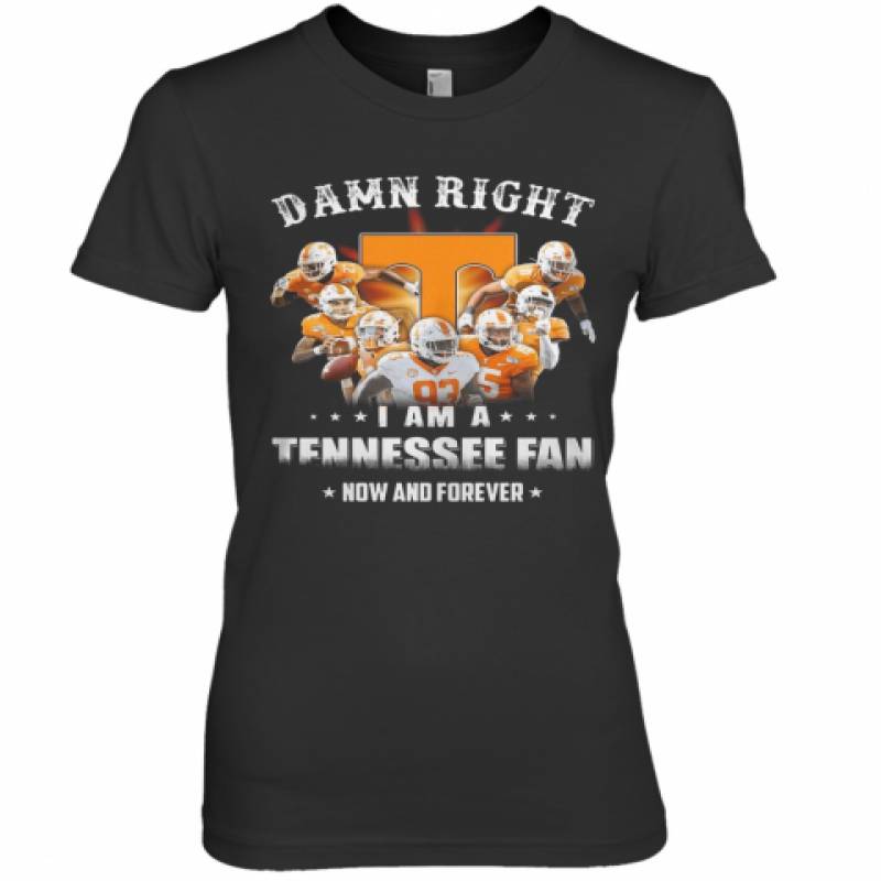 Damn Right I Am A Tennessee Fan Now And Forever Stars Premium Women's T-Shirt