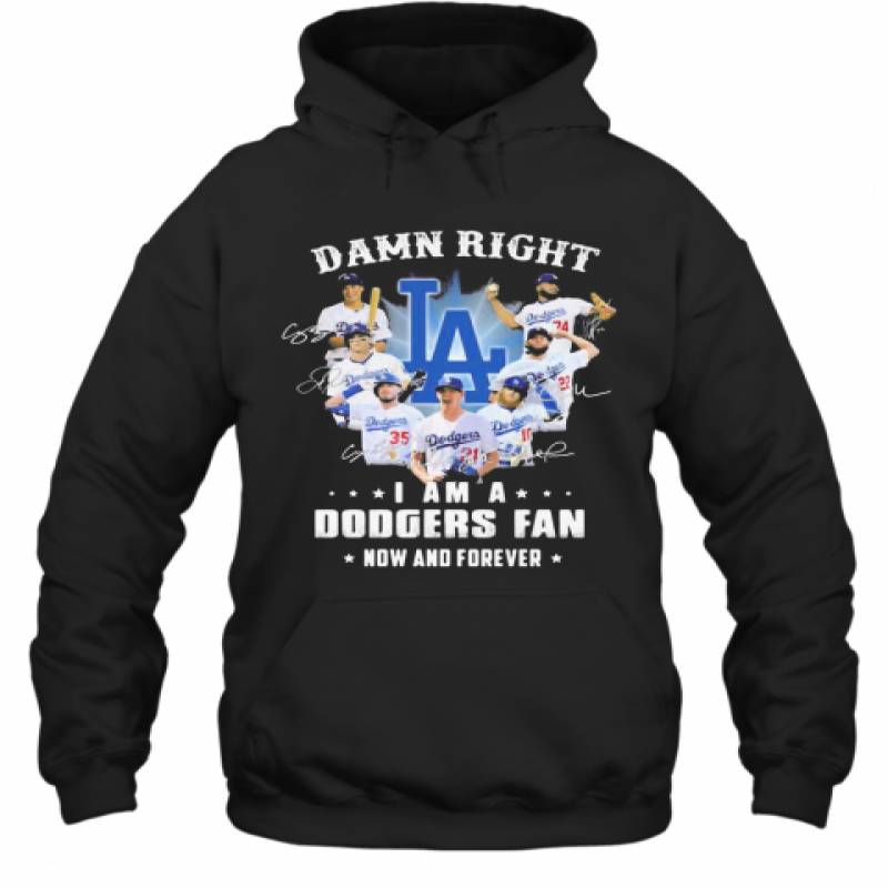 Damn Right I Am A Los Angeles Dodgers Fan Now And Forever Stars Signatures Hoodie