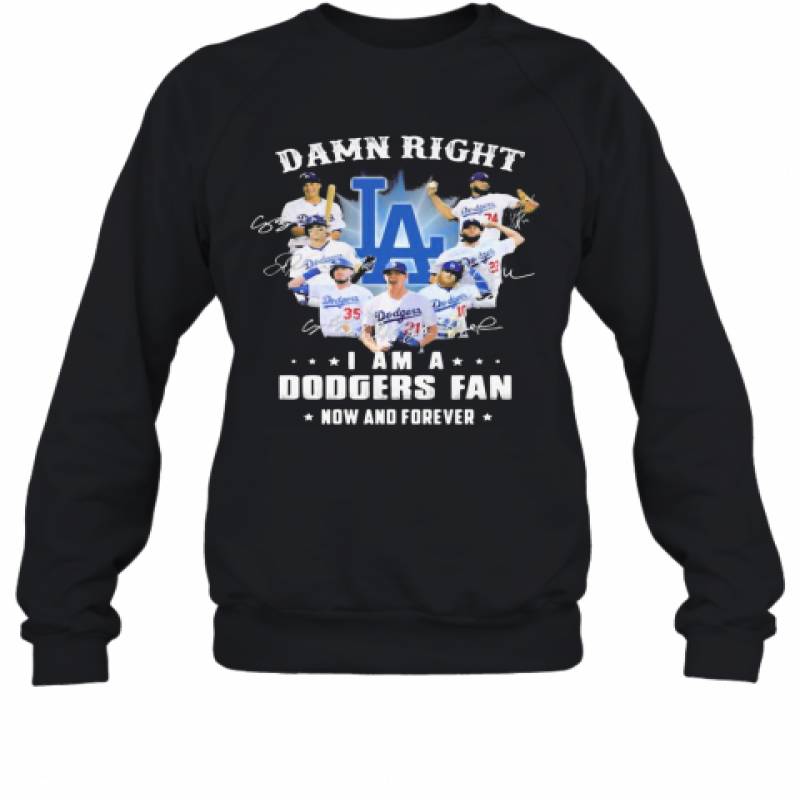 Damn Right I Am A Los Angeles Dodgers Fan Now And Forever Stars Signatures Sweatshirt