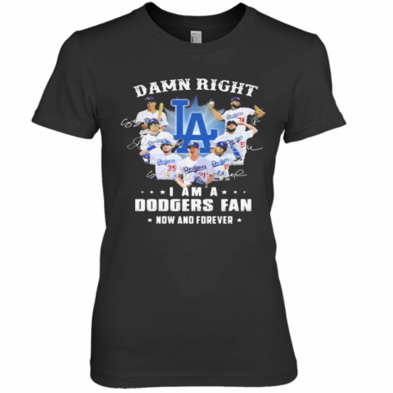 Damn Right I Am A Los Angeles Dodgers Fan Now And Forever Stars Signatures Premium Women's T-Shirt