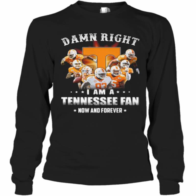 Damn Right I Am A Tennessee Volunteers Fan Now And Forever Stars Long Sleeve T-Shirt