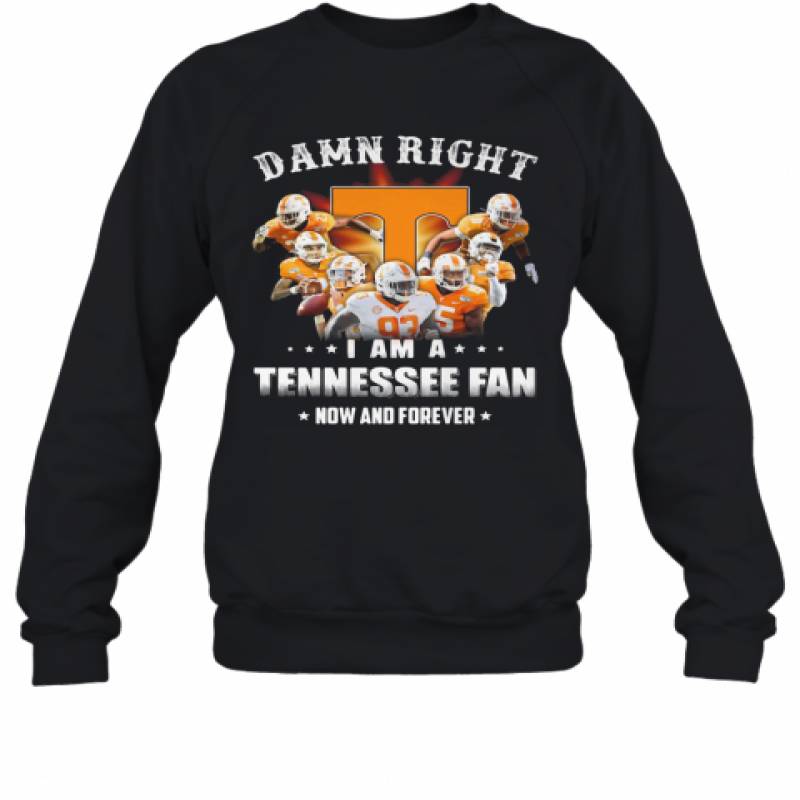 Damn Right I Am A Tennessee Volunteers Fan Now And Forever Stars Sweatshirt