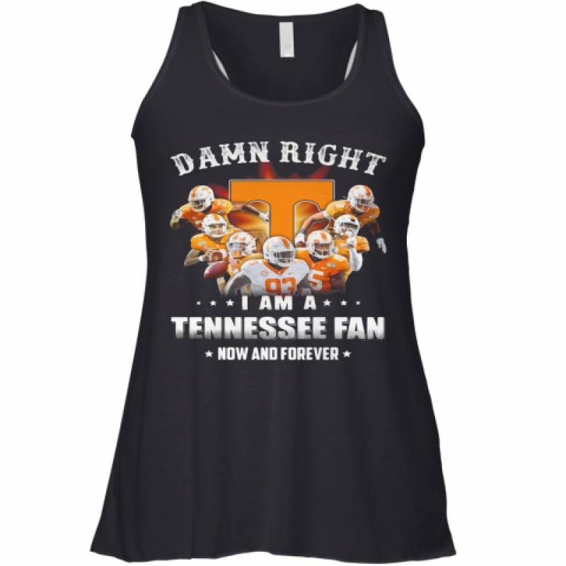 Damn Right I Am A Tennessee Volunteers Fan Now And Forever Stars Racerback Tank