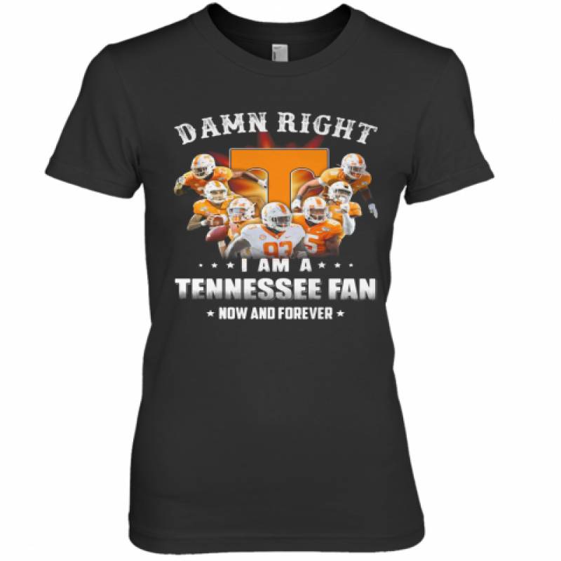 Damn Right I Am A Tennessee Volunteers Fan Now And Forever Stars Premium Women's T-Shirt