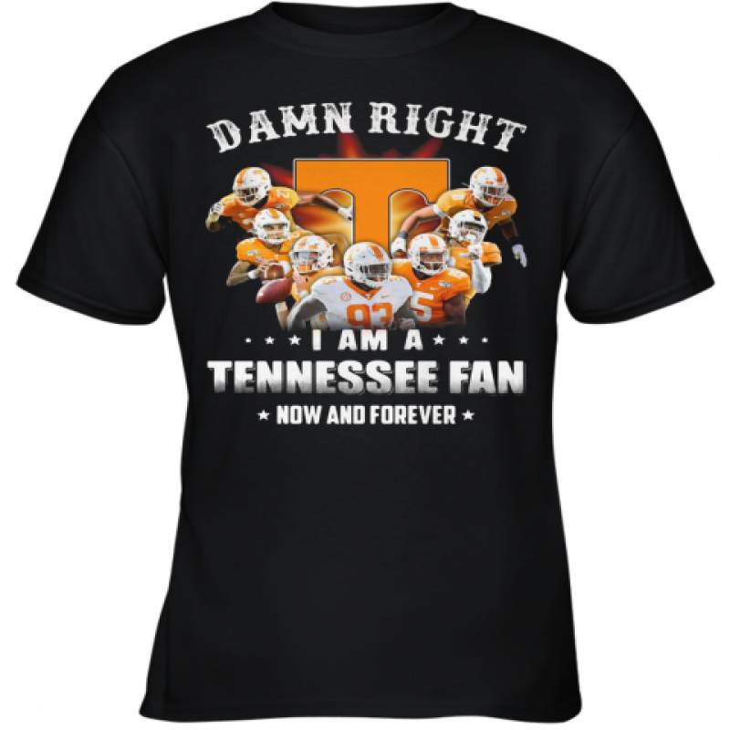 Damn Right I Am A Tennessee Volunteers Fan Now And Forever Stars Youth T-Shirt