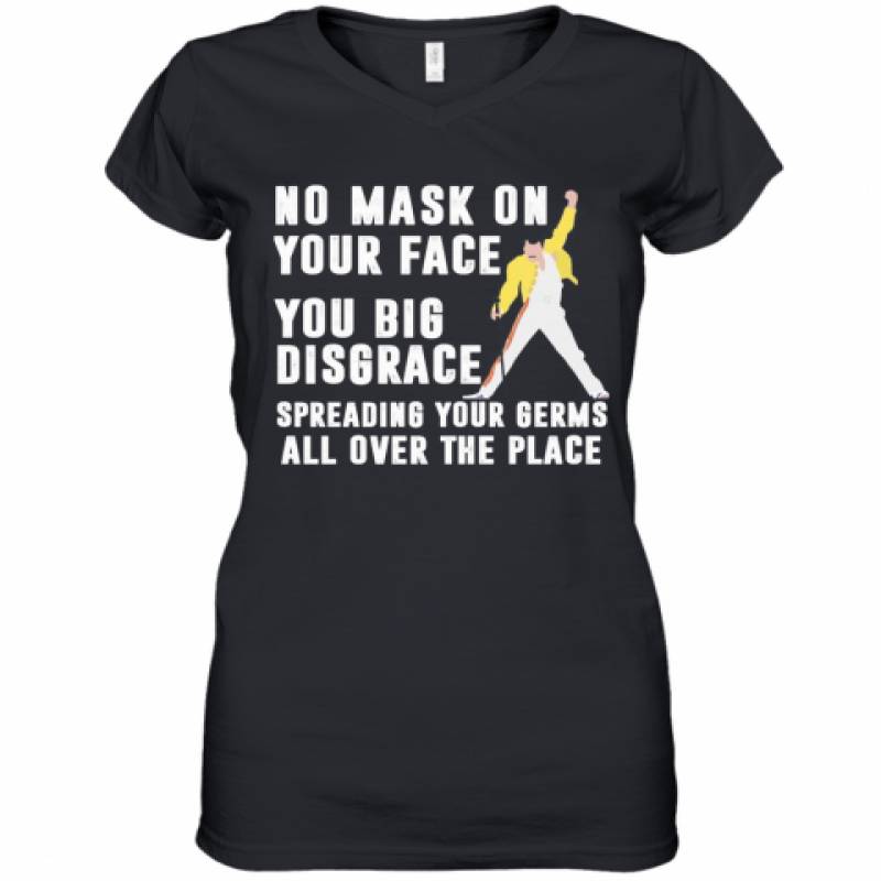 Freddie Mercury No Mask On Your Face You Big Disgrace Spreading Your Germs All Over The Place Women's V-Neck T-Shirt