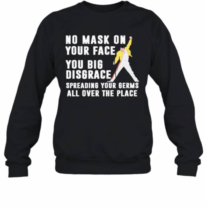 Freddie Mercury No Mask On Your Face You Big Disgrace Spreading Your Germs All Over The Place Sweatshirt