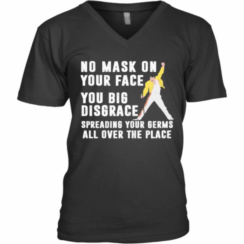 Freddie Mercury No Mask On Your Face You Big Disgrace Spreading Your Germs All Over The Place V-Neck T-Shirt